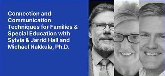 Connection and Communication Techniques for Families & Special Education with Sylvia & Jarrid Hall and Michael Nakkula, Ph.D.