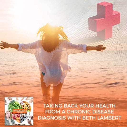 Taking Back Your Health From A Chronic Disease Diagnosis With Beth Lambert