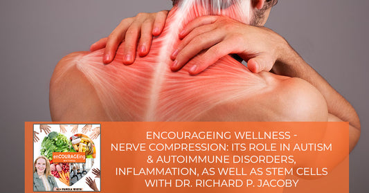 enCOURAGEing wellness - Nerve Compression: Its Role In Autism & Autoimmune Disorders, Inflammation, As Well As Stem Cells With Dr. Richard P. Jacoby