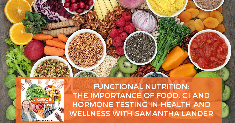 Functional Nutrition: The Importance Of Food, GI And Hormone Testing In Health And Wellness With Samantha Lander