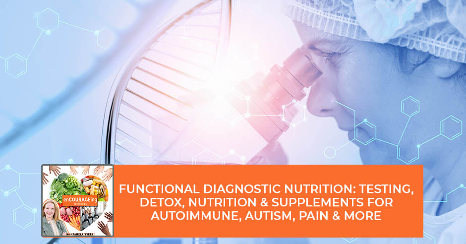 Functional Diagnostic Nutrition: Testing, Detox, Nutrition & Supplements For Autoimmune, Autism, Pain & More