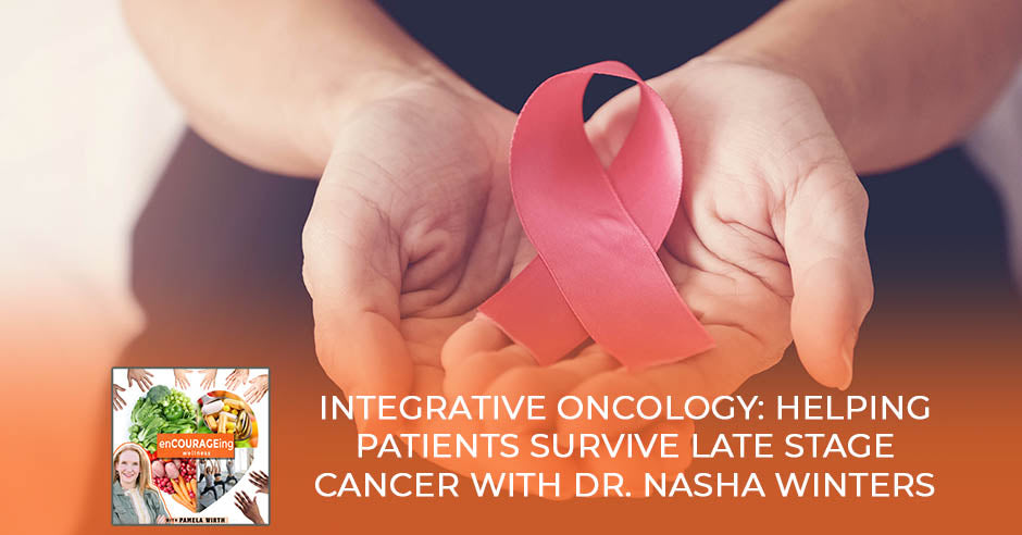 Integrative Oncology: Helping Patients Survive Late Stage Cancer With Dr. Nasha Winters