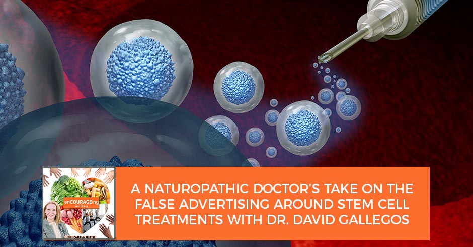 A Naturopathic Doctor’s Take On The False Advertising Around Stem Cell Treatments With Dr. David Gallegos
