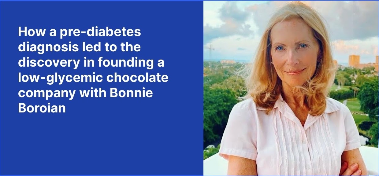 How a pre-diabetes diagnosis led to the discovery in founding a low-glycemic chocolate company with Bonnie Boroian