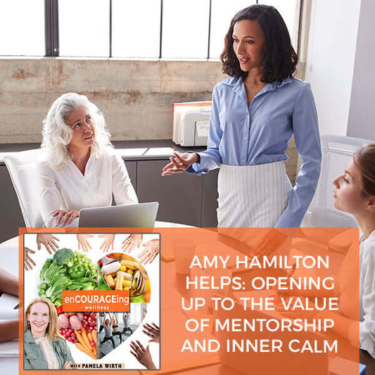 Amy Hamilton Helps: Opening Up To The Value Of Mentorship And Inner Calm
