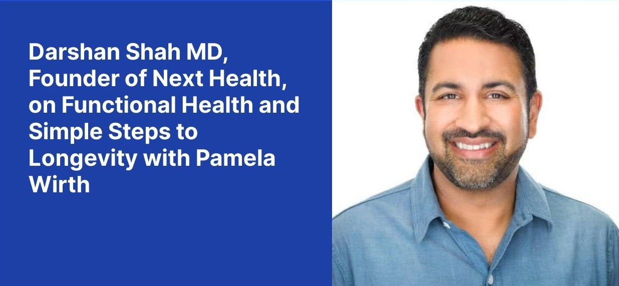 Darshan Shah MD, Founder of Next Health, on Functional Health and Simple Steps to Longevity with Pamela Wirth