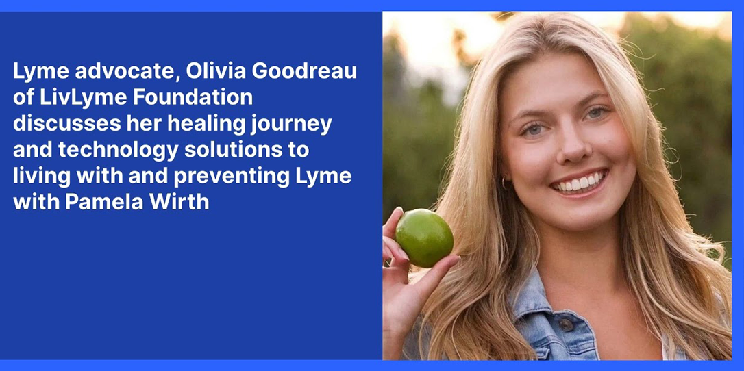 Lyme advocate, Olivia Goodreau of LivLyme Foundation discusses her healing journey and technology solutions to living with and preventing Lyme with Pamela Wirth